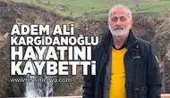 Adem Ali Kargidanoğlu hayatını kaybetti!
