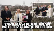 Yapılması planlanan projeler yerinde incelendi!