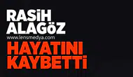 Rasih Alagöz hayatını kaybetti!