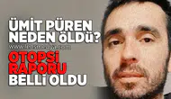 Ümit Püren'in ölüm nedeni belli oldu!