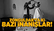 Zonguldak'ta ki bazı inanışlar!
