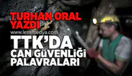 Turhan Oral yazdı... "TTK'da Can Güvenliği Palavraları!"