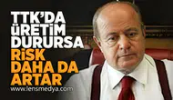 TTK'da üretim durursa risk daha da artar!
