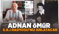 Adnan Ömür E.K.İ Radyosu'nu anlatacak!