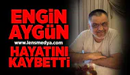 Engin Aygün hayatını kaybetti!