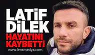 Latif Dilek hayatını kaybetti!