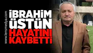 İbrahim Üstün hayatını kaybetti!