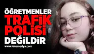 Öğretmenler trafik polisi değildir!