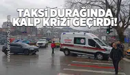 Taksi durağında kalp krizi geçirdi!