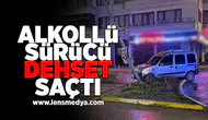 Alkollü sürücü dehşet saçtı!