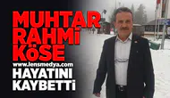 Muhtar Rahmi Köse hayatını kaybetti!