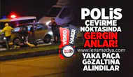 Polis çevirme noktasında gergin anlar!