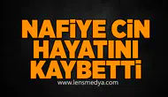 Nafiye Cin hayatını kaybetti!