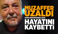 Muzaffer Uzaldı hayatını kaybetti