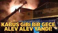 Kabus gibi bir gece... Alev alev yandı!