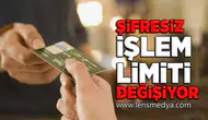 Şifresiz işlem limiti değişiyor!
