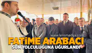 Fatime Arabacı son yolculuğuna uğurlandı!