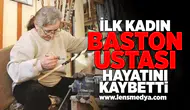 İlk kadın baston ustası hayatını kaybetti!