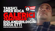 Taksici Ömer Koca galerici tarafından dolandırıldığını iddia etti!