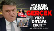 "Tahsin Erdem'in gerçek yüzü ortaya çıktı!"