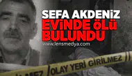 Sefa Akdeniz evinde ölü bulundu!