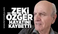 Zeki Özger hayatını kaybetti!