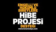 Engelli ve hükümlü bireylere hibe desteği projesi!