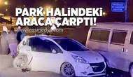 Park halindeki araca çarptı!