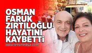 Osman Faruk Zırtıloğlu hayatını kaybetti!