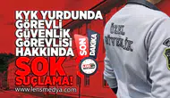 KYK Yurdunda görevli güvenlik görevlisi hakkında şok suçlama!