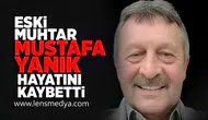 Eski Muhtar Mustafa Yanık hayatını kaybetti!