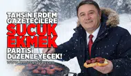 Tahsin Erdem gazetecilere sucuk ekmek partisi düzenleyecek!