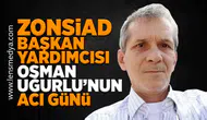 ZONSİAD Başkan Yardımcısı Osman Uğurlu’nun Acı Günü