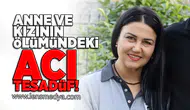 Anne ve kızının ölümündeki acı tesadüf!