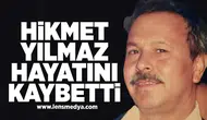 Hikmet Yılmaz hayatını kaybetti!