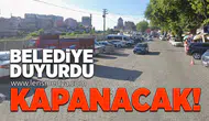 Belediye duyurdu... Kapanacak!