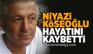 Niyazi Köseoğlu hayatını kaybetti!