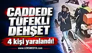 Caddede tüfekli dehşet: 4 Yaralı