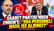 SAADET PARTİSİ’NDEN ERDEM’E: “304 PERSONELİ NASIL İŞE ALDINIZ?”