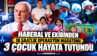 Haberal ve ekibinden 16 saatlik operasyon maratonu: 3 çocuk hayata tutundu