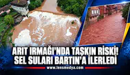 ARIT IRMAĞI’NDA TAŞKIN RİSKİ! SEL SULARI BARTIN’A İLERLEDİ