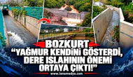BOZKURT: “YAĞMUR KENDİNİ GÖSTERDİ, DERE ISLAHININ ÖNEMİ ORTAYA ÇIKTI!”