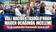 VALİ HACIBEKTAŞOĞLU’NDAN MADEN OCAĞINDA İNCELEME, YARALI İŞÇİLERE ZİYARET