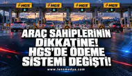 ARAÇ SAHİPLERİNİN DİKKATİNE! HGS’DE ÖDEME SİSTEMİ DEĞİŞTİ!