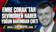 Emre Çorak’tan sevindiren haber: Yoğun bakımdan çıktı