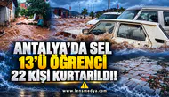 ANTALYA’DA SEL: 13’Ü ÖĞRENCİ 22 KİŞİ KURTARILDI!