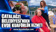 ÇATALAĞZI BELEDİYESİ’NDEN EVDE KUAFÖRLÜK HİZMETİ