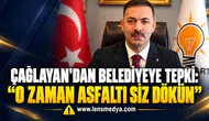 ÇAĞLAYAN’DAN BELEDİYEYE TEPKİ: “O ZAMAN ASFALTI SİZ DÖKÜN”