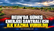 BEUN’DA GÜNEŞ ENERJİSİ SANTRALİ İÇİN İLK KAZMA VURULDU