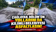 ÇAĞLAYAN, BÖLÜM’ÜN YOLLARINI DA KİLİMLİ BELEDİYESİ ASFALTLASIN!